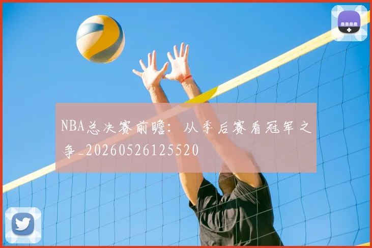 NBA总决赛前瞻：从季后赛看冠军之争_20260526125520
