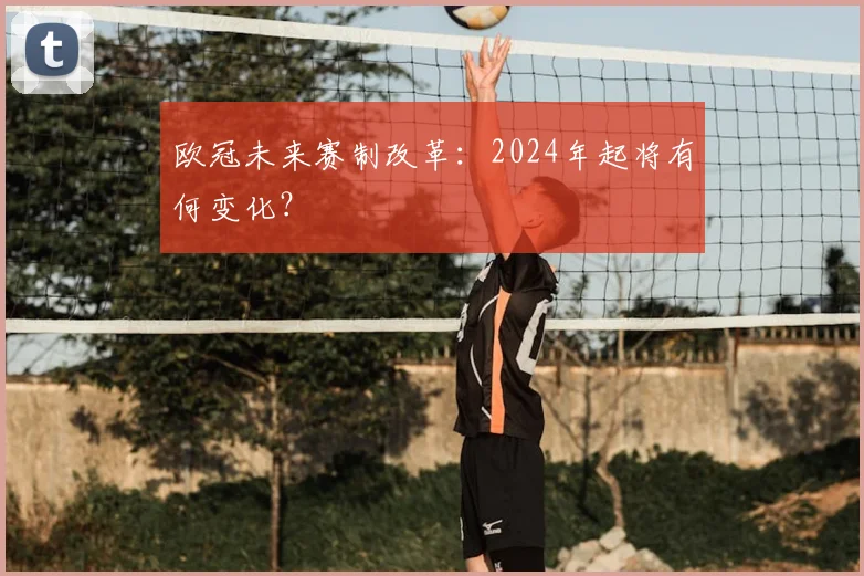 欧冠未来赛制改革：2024年起将有何变化？